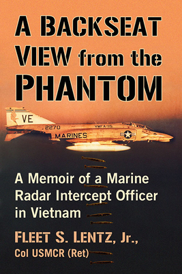A Backseat View from the Phantom: A Memoir of a Marine Radar Intercept Officer in Vietnam By Fleet S. Lentz Cover Image