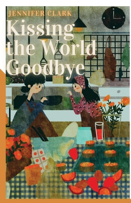 Kissing the World Goodbye By Jennifer Clark Cover Image