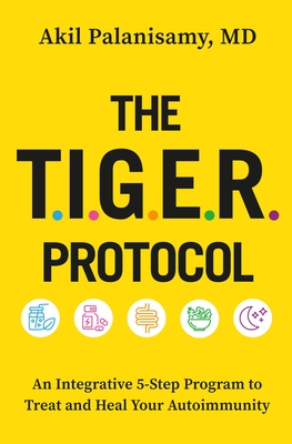 The TIGER Protocol: An Integrative, 5-Step Program to Treat and Heal Your Autoimmunity