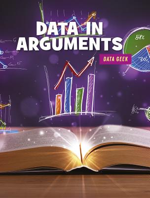 Data in Arguments (21st Century Skills Library: Data Geek) Cover Image