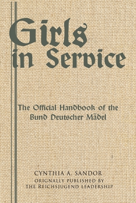 Girls in Service: The Official Handbook of the Bund Deutscher Mädel By Cynthia A. Sandor (Prepared by), Vera Filthaut (Translator) Cover Image