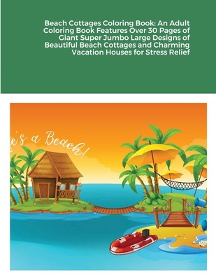Beach Cottages Coloring Book: An Adult Coloring Book Features Over 30 Pages of Giant Super Jumbo Large Designs of Beautiful Beach Cottages and Charm Cover Image