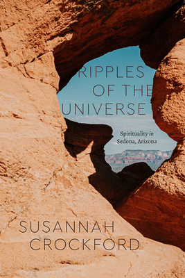 Ripples of the Universe: Spirituality in Sedona, Arizona (Class 200: New Studies in Religion) By Susannah Crockford Cover Image