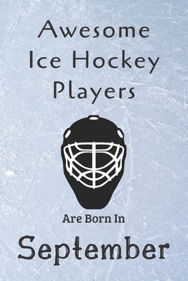 Awesome Ice Hockey Players Are Born In September: Notebook Gift For Hockey Lovers-Hockey Gifts ideas By Ice Hockey Lovers Cover Image
