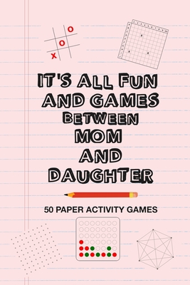It's All Fun And Games Between Mom And Daughter: Fun Family Strategy Activity Paper Games Book For A Parent Mother And Female Child To Play Together L Cover Image