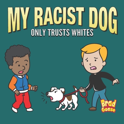 My Racist Dog: Only Trusts Whites By Brad Gosse Cover Image