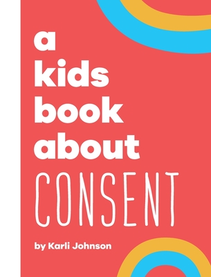 A Kids Book About Consent By Karli Johnson, Rick Delucco, Emma Wolf Cover Image