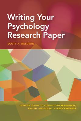Writing Your Psychology Research Paper (Concise Guides to Conducting Behavioral)