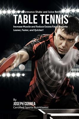 High Performance Shake and Juice Recipes for Table Tennis: Increase Muscle and Reduce Excess Fat to Become Leaner, Faster, and Quicker Cover Image