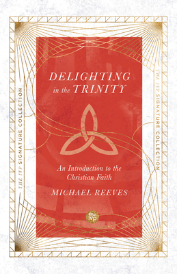 Delighting in the Trinity: An Introduction to the Christian Faith By Michael Reeves Cover Image