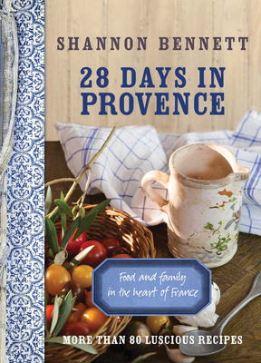 28 Days in Provence: Food and Family in the Heart of France By Shannon Bennett Cover Image