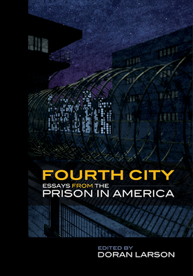 Fourth City: Essays from the Prison in America By Doran Larson (Editor) Cover Image