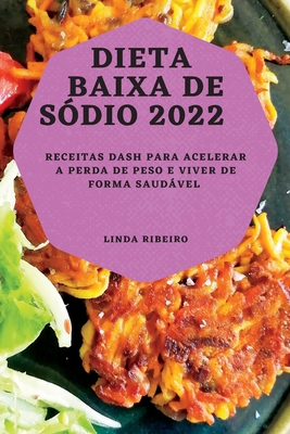 Dieta Baixa de Sódio 2022: Receitas Dash Para Acelerar a Perda de Peso E Viver de Forma Saudável By Linda Ribeiro Cover Image