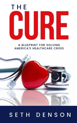The Cure: A Blueprint for Solving America's Healthcare Crisis Cover Image