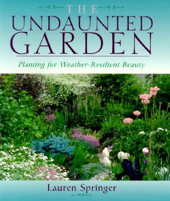 The Undaunted Garden: Planting for Weather-Resilient Beauty By Lauren Springer Ogden Cover Image