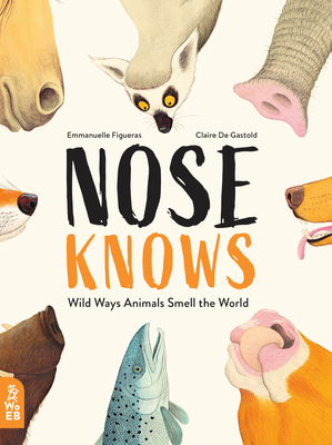 Nose Knows: Wild Ways Animals Smell the World By Emmanuelle Figueras, Claire de Gastold (Illustrator) Cover Image