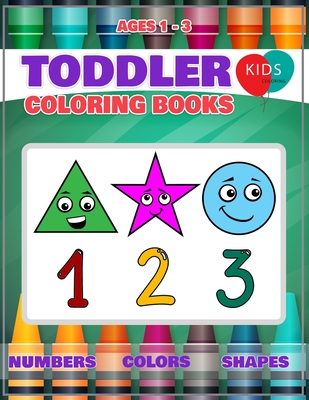 Toddler Coloring Book: Fun Learning Of First Easy Words With Numbers Colors Shapes Counting And Alphabet For Baby Activity Book For Kids Age (Coloring Books for Toddlers #1)