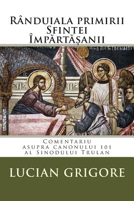 Randuiala Primirii Sfintei Impartasanii: Comentariu Asupra Canonului 101 Al Sinodului Trulan By Lucian Grigore Cover Image