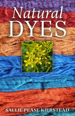 Natural Dyes By Sallie Pease Kierstead Cover Image