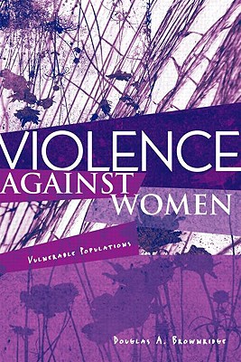 Violence Against Women: Vulnerable Populations (Sociology Re-Wired) By Douglas A. Brownridge Cover Image