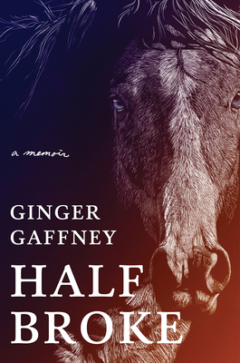 Half Broke: A Memoir By Ginger Gaffney Cover Image