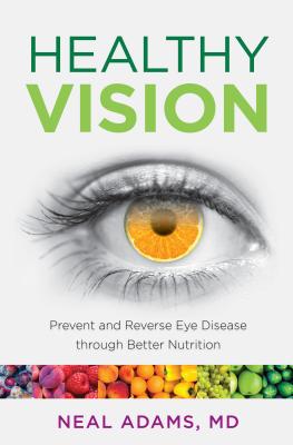 Healthy Vision: Prevent and Reverse Eye Disease through Better Nutrition By Neal Adams Cover Image