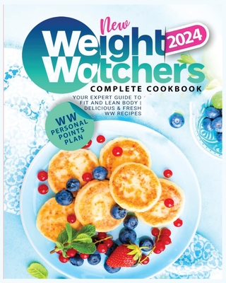 New Weight Watchers Complete Cookbook 2024: Your Expert Guide to Fit and Lean Body - Delicious & Fresh WW Recipes Cover Image