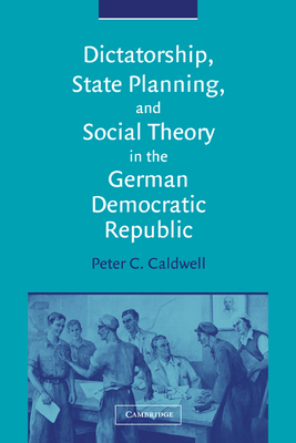 Cover for Dictatorship, State Planning, and Social Theory in the German Democratic Republic