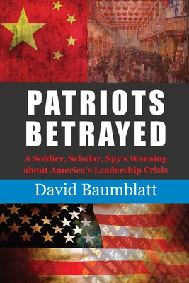 Patriots Betrayed: A Soldier, Scholar, Spy's Warning about America's Leadership Crisis Cover Image