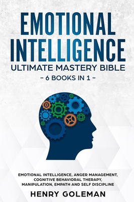 Emotional Intelligence Ultimate Mastery Bible: 6 Books In 1: Emotional Intelligence, Anger Management, Cognitive Behavioral Therapy, Manipulation, Emp Cover Image