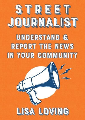 Street Journalist: Understand and Report the News in Your Community (Good Life) By Lisa Loving Cover Image