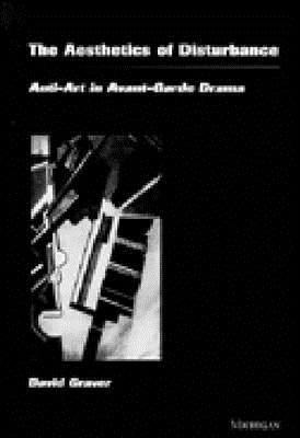 The Aesthetics of Disturbance: Anti-Art in Avant-Garde Drama (Theater: Theory/Text/Performance)
