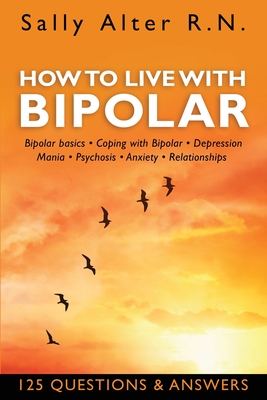 How to Live with Bipolar: Bipolar Basics - Coping with Bipolar - Depression - Mania - Psychosis - Anxiety - Relationships Cover Image