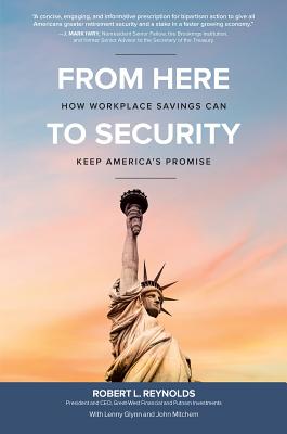 From Here to Security: How Workplace Savings Can Keep America's Promise By Robert Reynolds Cover Image