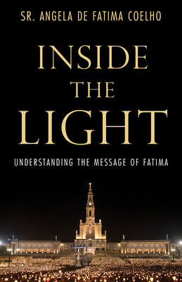 Inside the Light: Understanding the Message of Fatima By Angela de Fatima Coelho Cover Image