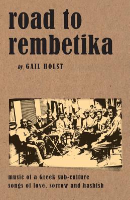 Road to Rembetika: music of a greek sub-culture, songs of love, sorrow and hashish By Gail Holst Cover Image