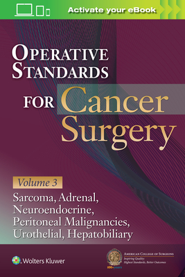 Operative Standards for Cancer Surgery: Volume III: Sarcoma, Adrenal, Neuroendocrine, Peritoneal Malignancies, Urothelial, Hepatobiliary By AMERICAN COLLEGE OF SURGEONS CANCER RESEARCH PROGRAM Cover Image