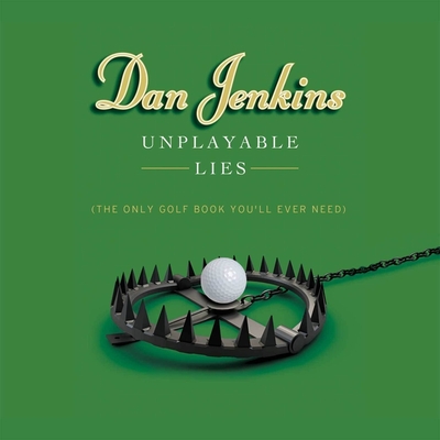 Unplayable Lies: The Only Golf Book You'll Ever Need By Dan Jenkins, J. P. Guimont (Read by) Cover Image
