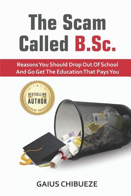 The Scam Called B.SC: Reasons You Should Drop Out of School and Go Get the Education That Pays You