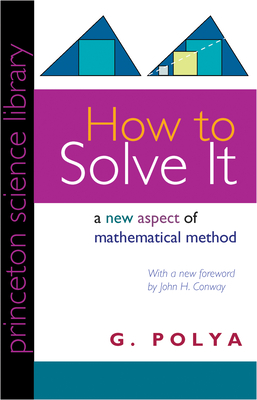 How to Solve It: A New Aspect of Mathematical Method (Princeton Science Library #34)