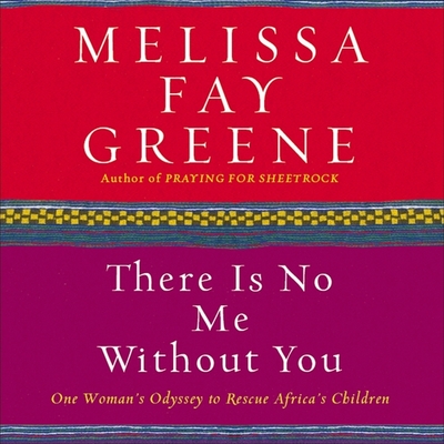 There Is No Me Without You: One Woman's Odyssey to Rescue Africa's Children By Melissa Fay Greene, Julie Fain Lawrence (Read by) Cover Image