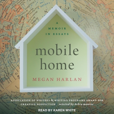 Mobile Home Lib/E: A Memoir in Essays By Karen White (Read by), Megan Harlan Cover Image