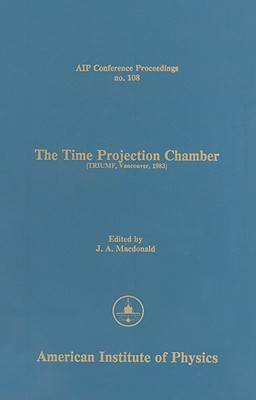 The Time Projection Chamber (AIP Conference Proceedings (Numbered) #108) By J. A. MacDonald (Editor) Cover Image
