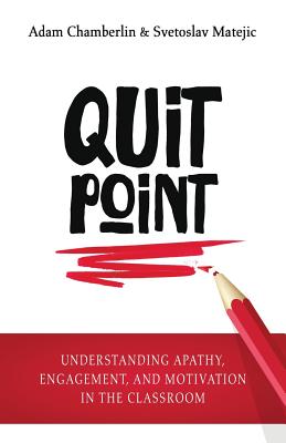 Quit Point: Understanding Apathy, Engagement, and Motivation in the Classroom By Adam Chamberlin, Svetoslav Matejic Cover Image