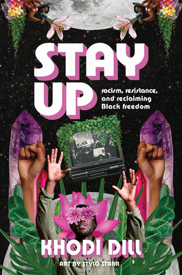 Stay Up: Racism, Resistance, and Reclaiming Black Freedom By Khodi Dill, Stylo Starr (Illustrator) Cover Image