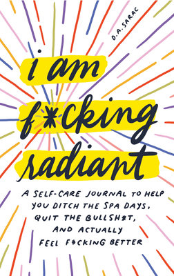 I Am F*cking Radiant: A Self-Care Journal to Help You Ditch the Spa Days, Quit the Bullsh*t, and Actually Feel F*cking Better (Calendars & Gifts to Swear By) cover