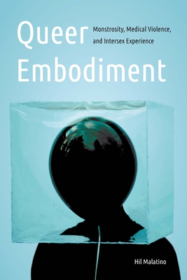 Queer Embodiment: Monstrosity, Medical Violence, and Intersex Experience (Expanding Frontiers: Interdisciplinary Approaches to Studies of Women, Gender, and Sexuality) By Hil Malatino Cover Image