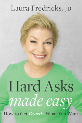 Hard Asks Made Easy: How to Get Exactly What You Want By Laura Fredricks Cover Image