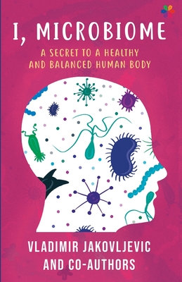 I, Microbiome: A Secret to a Healthy and Balanced Human Body By Vladimir Jakovljevic, Debojyoti Dhar, Edda Russo Cover Image