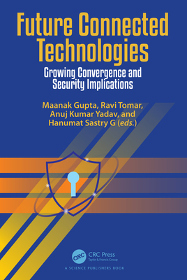 Future Connected Technologies: Growing Convergence and Security Implications By Maanak Gupta (Editor), Ravi Tomar (Editor), Anuj Kumar Yadav (Editor) Cover Image